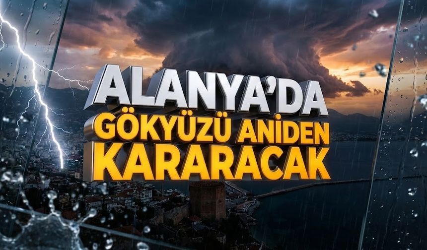 Alanya’da güneş vedaya hazırlanıyor: Fırtına kapıda!