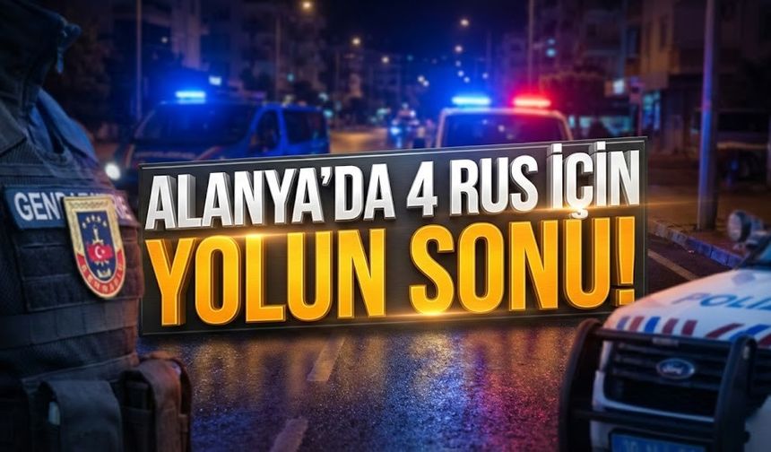 Alanya’da gasp alarmı: 4 Rus şahıs yakalandı!