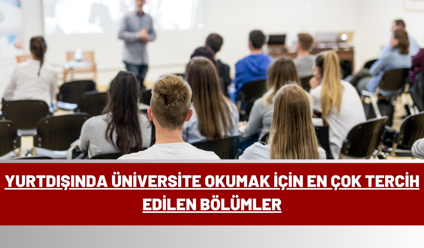 Yurtdışında Üniversite Okumak İçin En Çok Tercih Edilen Bölümler