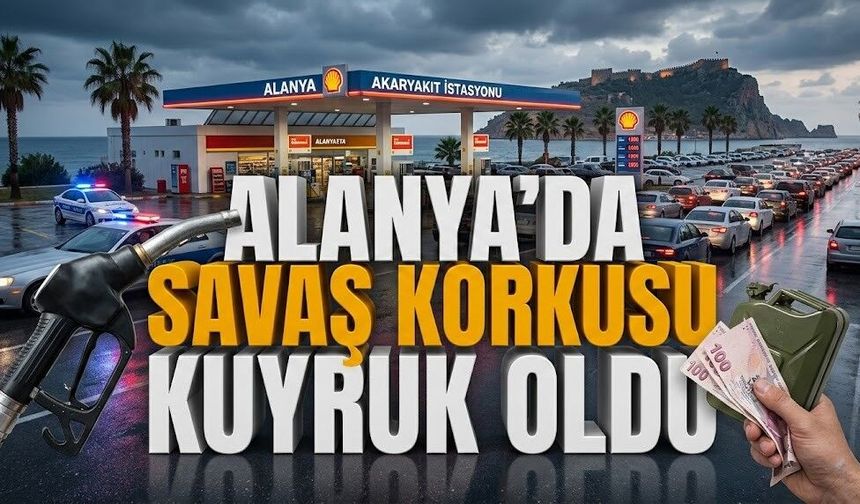 Akaryakıt istasyonları ana baba günü: Alanya’da savaş korkusu kuyruk oldu