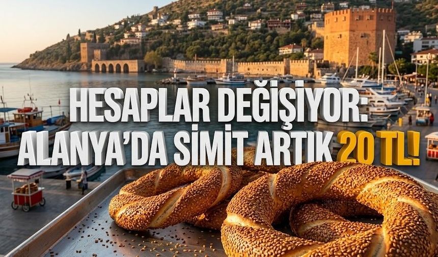 Hesaplar değişiyor: Alanya’da simit artık 20 TL!