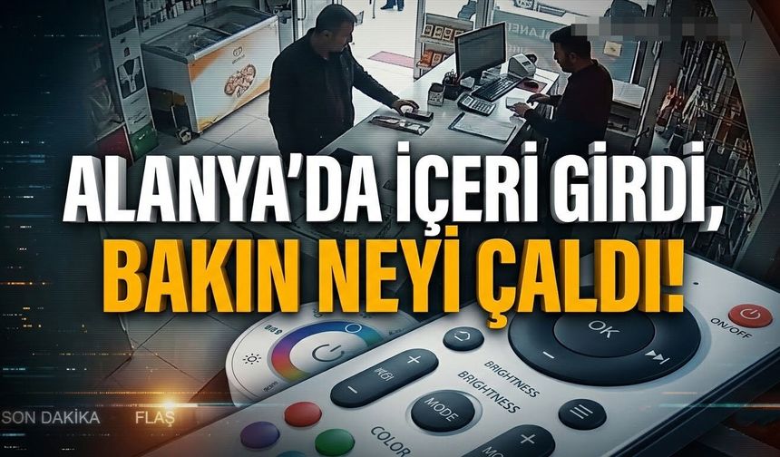 Alanya’da içeri girdi, bakın neyi çaldı!