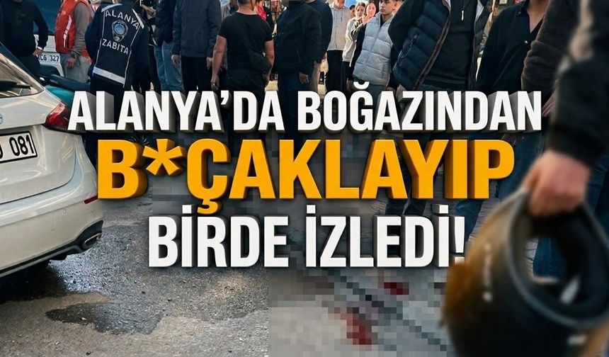 Alanya’da boğazından b*çaklayıp birde izledi!