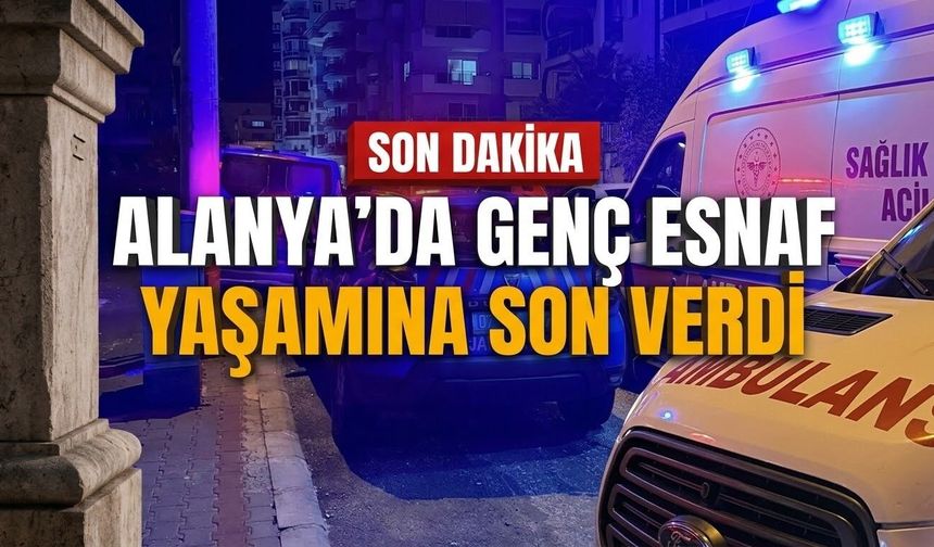 Alanya’da genç esnaf yaşamına son verdi