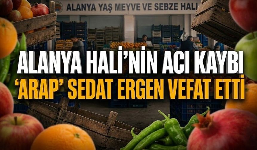 Alanya Hali’nin acı kaybı: ‘Arap’ Sedat Ergen vefat etti