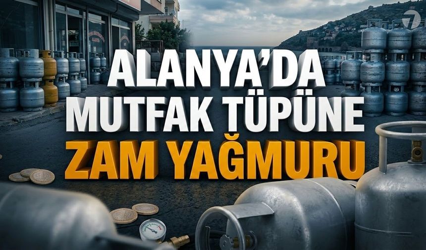 Alanya'da mutfak tüpüne zam yağmuru: İşte güncel rakamlar!