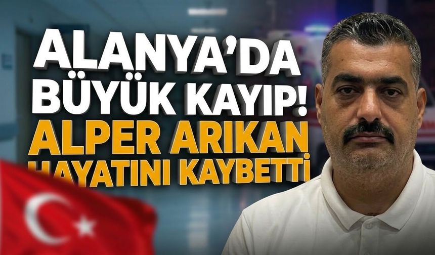 SON DAKİKA: Alanya siyasetinin acı kaybı! Alper Arıkan hayatını kaybetti