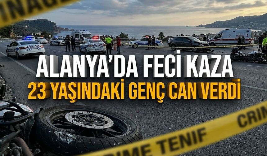 Alanya’da feci kaza! 23 yaşındaki genç can verdi