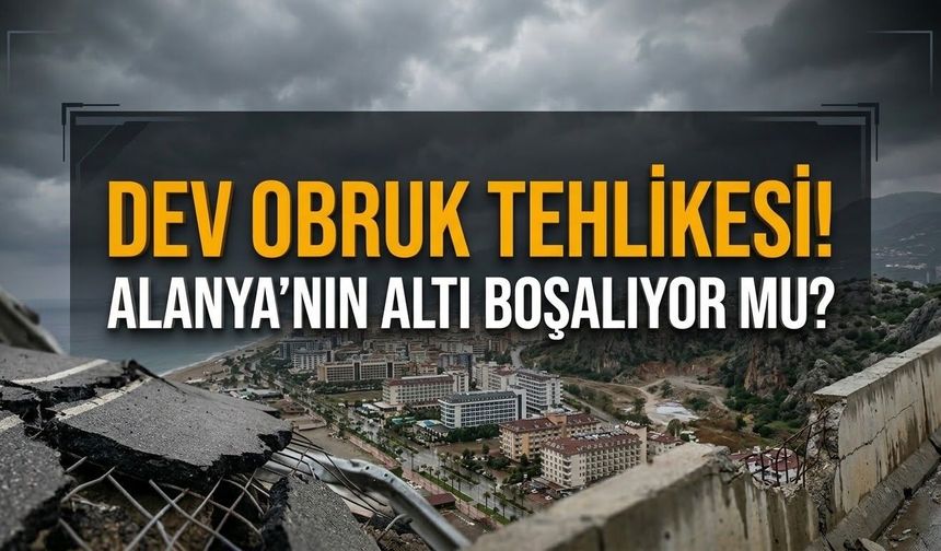 Dev obruk tehlikesi! Alanya'nın altı boşalıyor mu?