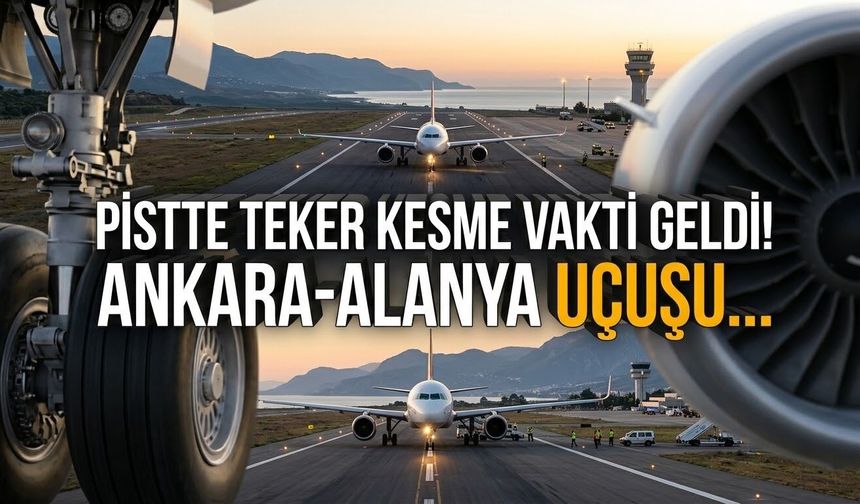 Pistte teker kesme vakti geldi! Ankara-Alanya uçuşu…