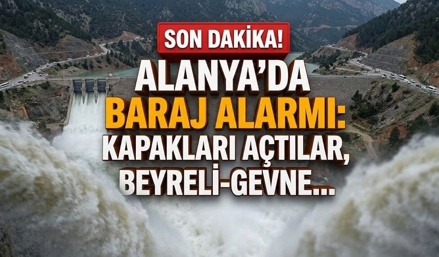 SON DAKİKA! Alanya'da baraj alarmı: Kapakları açtılar, Beyreli-Gevne...