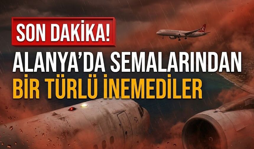 SON DAKİKA! Alanya’da semalarından bir türlü inemediler