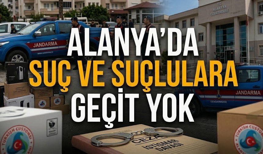 Alanya’da suç ve suçlulara geçit yok: Operasyon ve ağır ceza bir arada