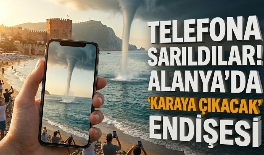 Telefona sarıldılar! Alanya’da 'karaya çıkacak' endişesi
