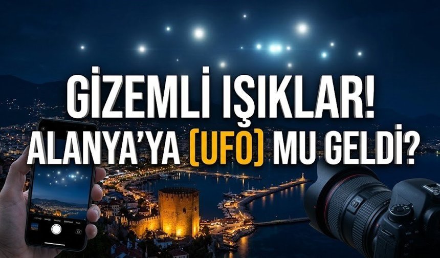 Gizemli ışıklar! Alanya'ya UFO mu geldi?
