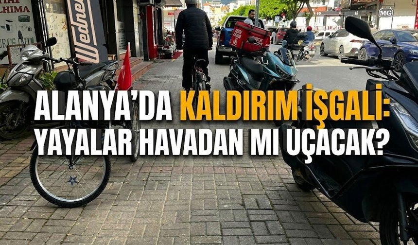 Alanya’da kaldırım işgali: Yayalar havadan mı uçacak?