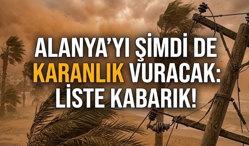 Alanya'yı şimdi de karanlık vuracak: Liste kabarık!