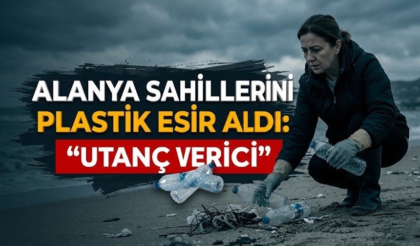 Alanya sahillerini plastik esir aldı: “Utanç verici”
