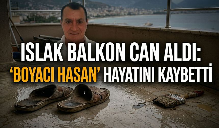 Islak balkon can aldı: 'Boyacı Hasan' hayatını kaybetti