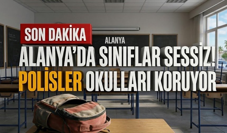 SON DAKİKA! Alanya’da sınıflar sessiz! Polisler okulları koruyor