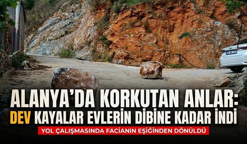 Alanya’da korkutan anlar: Dev kayalar evlerin dibine kadar indi