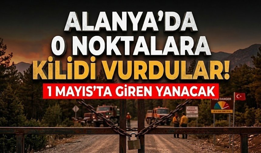 Alanya’da o noktalara kilidi vurdular! 1 Mayıs’ta giren yanacak
