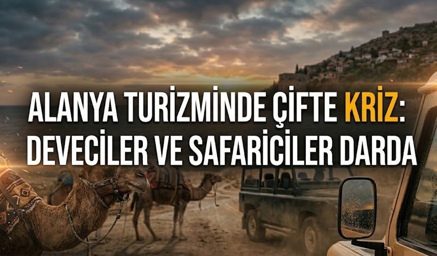 Alanya turizminde çifte kriz: Deveciler ve safariciler darda