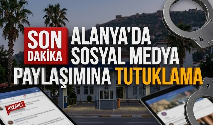 Alanya'da sosyal medya paylaşımına tutuklama