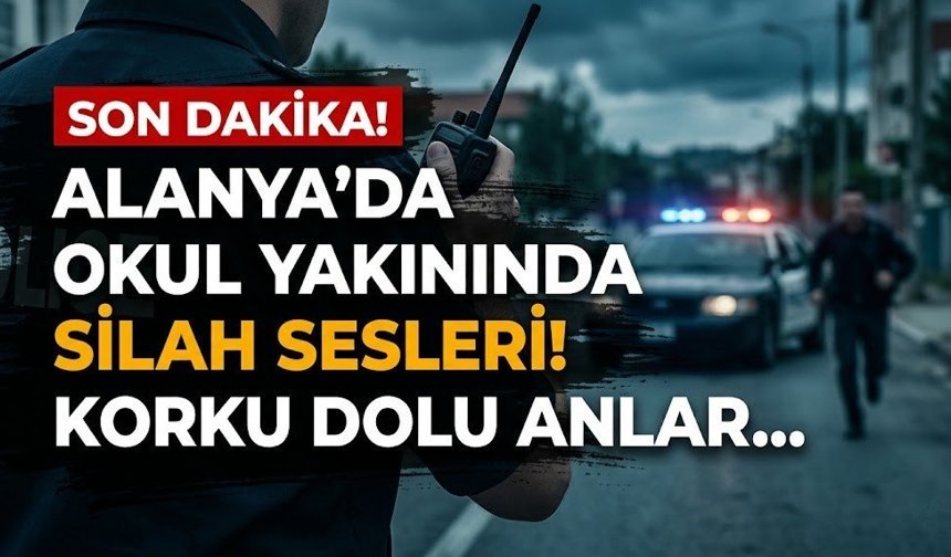Alanya’da okul yakınında silah sesleri! Korku dolu anlar…