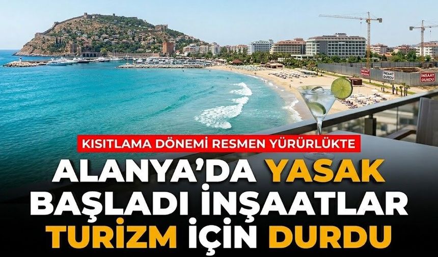 Alanya’da yasak başladı! İnşaatlar turizm için durdu