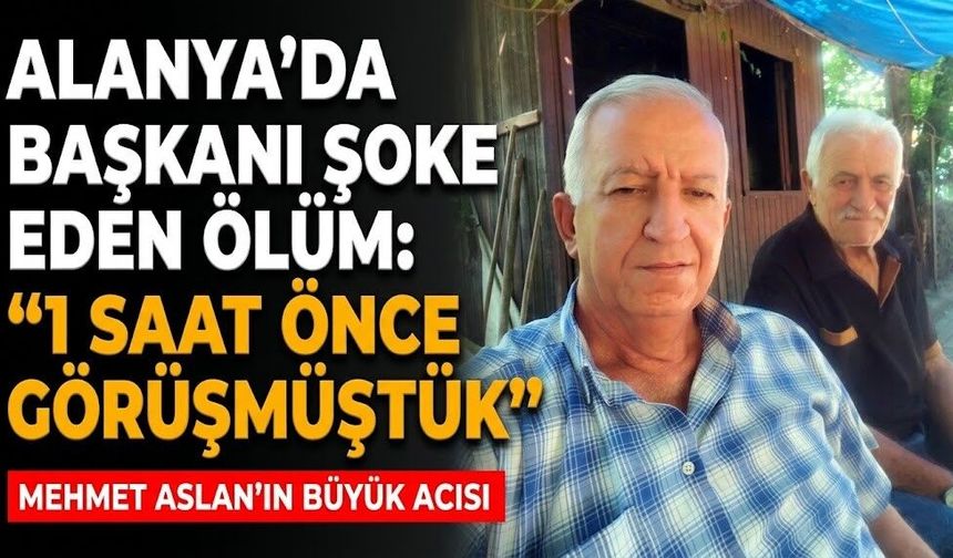 Alanya’da başkanı şoke eden ölüm: "1 saat önce görüşmüştük"