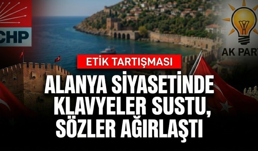 Alanya siyasetinde klavyeler sustu, sözler ağırlaştı