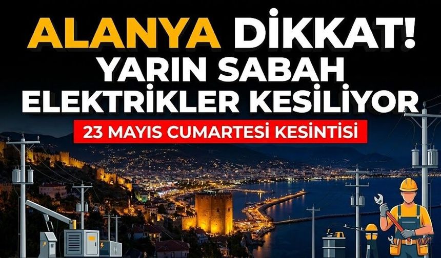 Alanya dikkat! Yarın sabah elektrikler kesiliyor