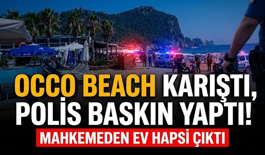 Occo Beach karıştı, polis baskın yaptı! Mahkemeden ev hapsi çıktı