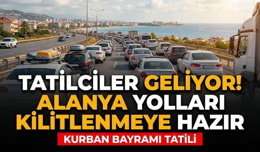 Tatilciler geliyor! Alanya yolları kilitlenmeye hazır
