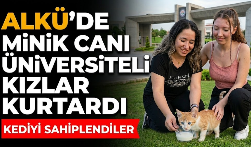 ALKÜ’de minik canı üniversiteli kızlar kurtardı