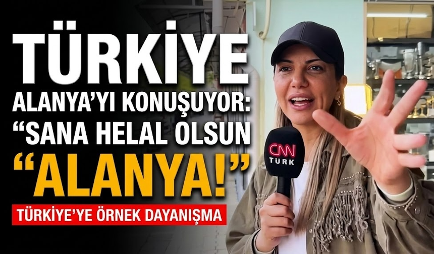 Türkiye Alanya’yı konuşuyor: “Sana helal olsun Alanya!”
