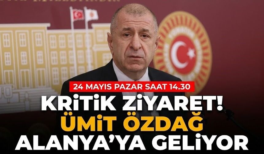 Kritik ziyaret! Ümit Özdağ Alanya’ya geliyor