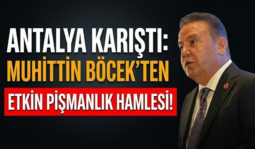 Antalya karıştı: Muhittin Böcek’ten 'etkin pişmanlık' hamlesi!