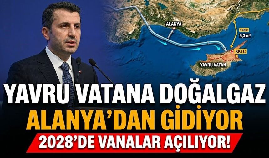 Yavru vatana doğalgaz Alanya'dan gidiyor: 2028'de vanalar açılıyor!