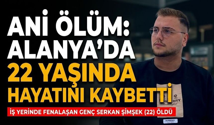 Ani ölüm: Alanya’da 22 yaşında hayatını kaybetti