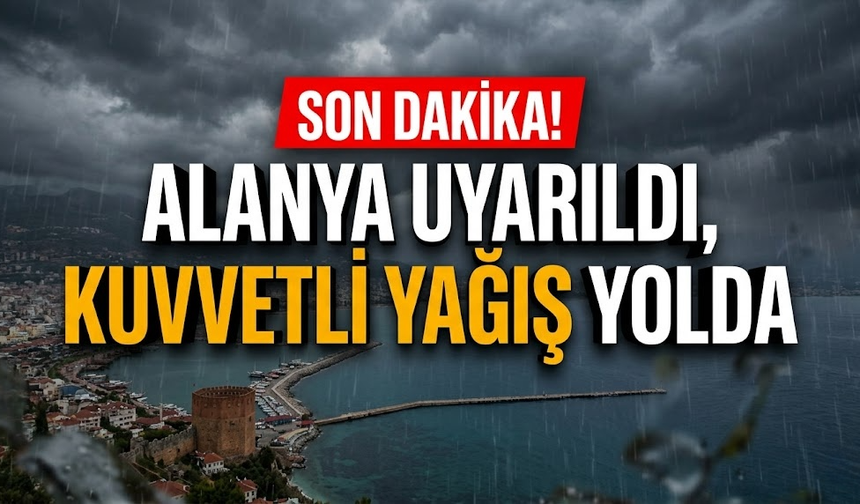SON DAKİKA! Alanya uyarıldı, kuvvetli yağış yolda