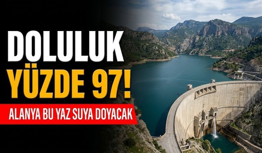 Doluluk yüzde 97! Alanya bu yaz suya doyacak