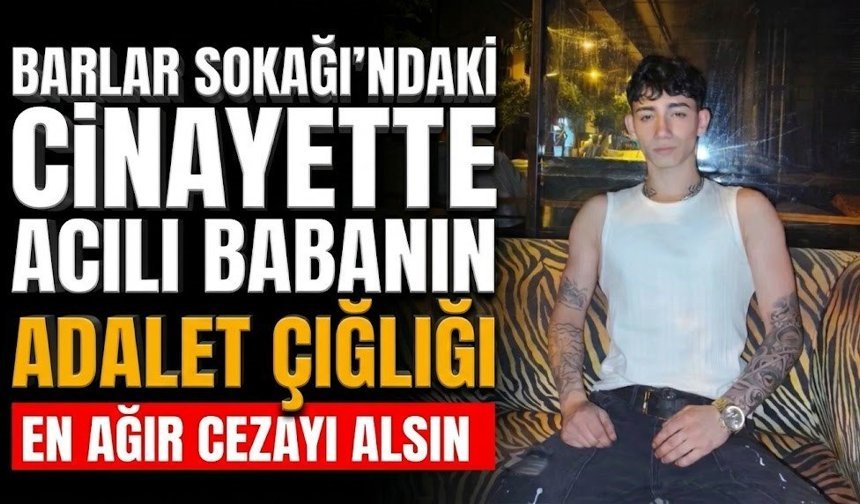 Barlar Sokağı’ndaki c*nayette acılı babanın adalet çığlığı