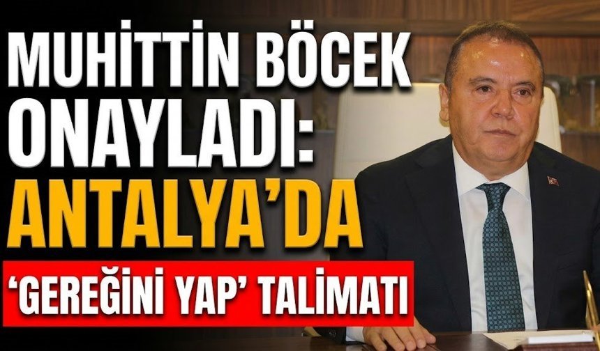 Muhittin Böcek onayladı: Antalya’da "Gereğini Yap" talimatı