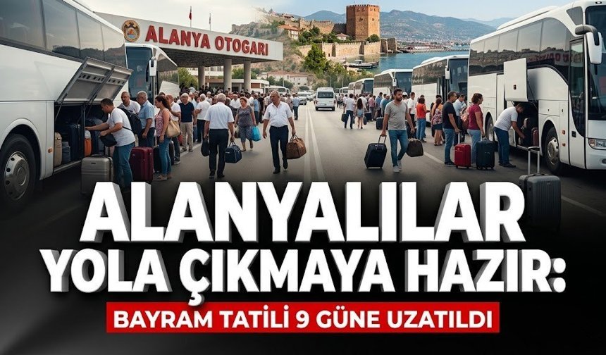 Alanyalılar yola çıkmaya hazır: Bayram tatili 9 güne uzatıldı