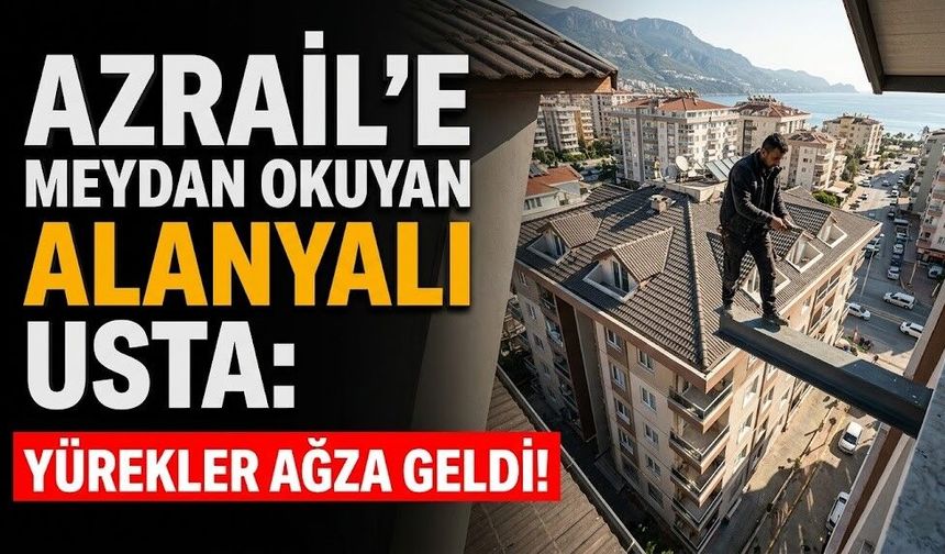 Azrail’e meydan okuyan Alanyalı usta: Yürekler ağza geldi!