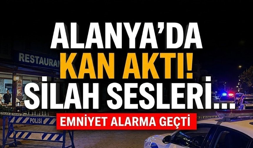 Alanya’da kan aktı! Emniyet alarma geçti, silah sesleri…