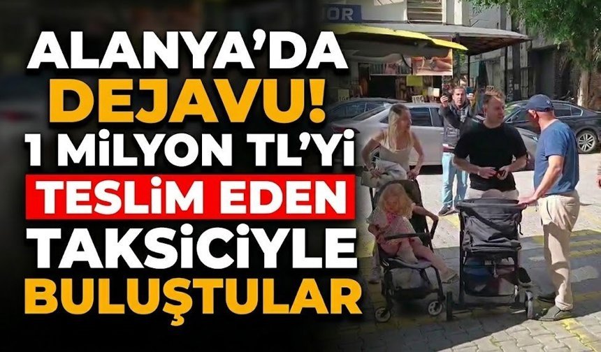 Alanya’da dejavu! 1 milyon TL’yi teslim eden taksiciyle buluştular