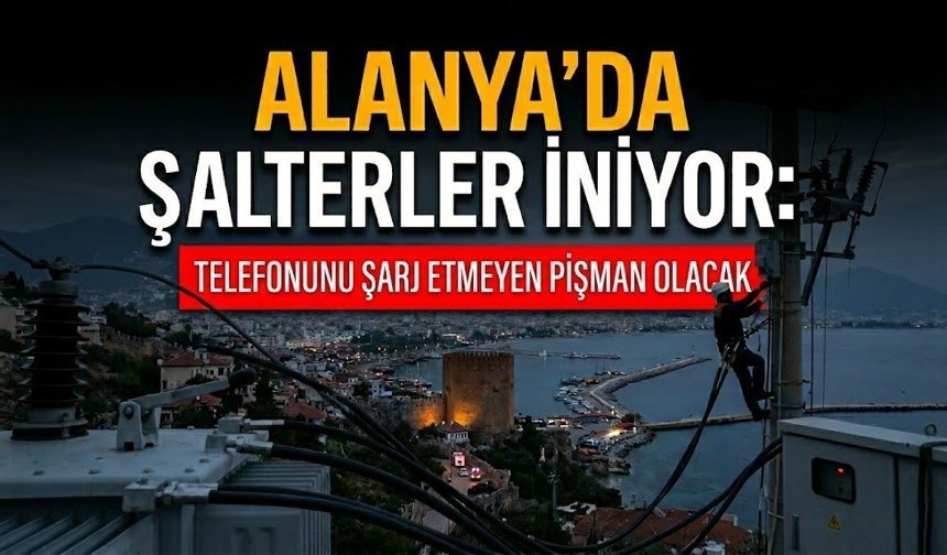 Alanya’da şalterler iniyor: Telefonunu şarj etmeyen pişman olacak